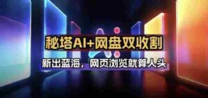 秘塔AI项目拆解_AI智能体配合网盘拉新项目双倍收割打法-中创网_分享创业项目_助您在家赚钱
