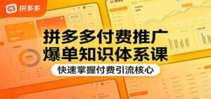 拼多多付费推广爆单知识体系课,快速掌握付费引流核心-中创网_分享创业项目_助您在家赚钱