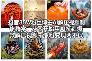 抖音35W粉丝博主AI解压视频制作教学，从零开始用AI打造爆款解压视频，涨粉变现两不误-中创网_分享创业项目_助您在家赚钱