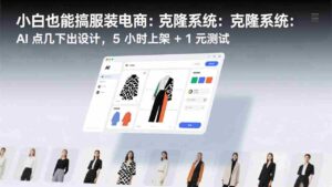 （17411期）小白也能搞服装电商：克隆系统：AI 点几下出设计，5 小时上架 + 1 元测试-中创网_分享创业项目_助您在家赚钱