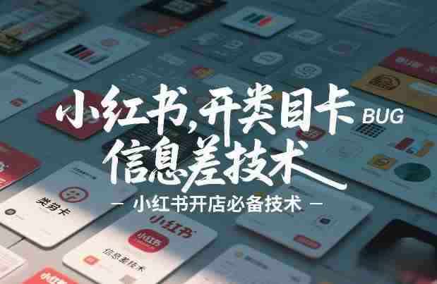 小红书开类目卡BUG技术，信息差技术，小红书开店必备技术-中创网_分享创业项目_助您在家赚钱