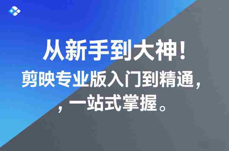 从新手到大神!剪映专业版入门到精通,一站式掌握