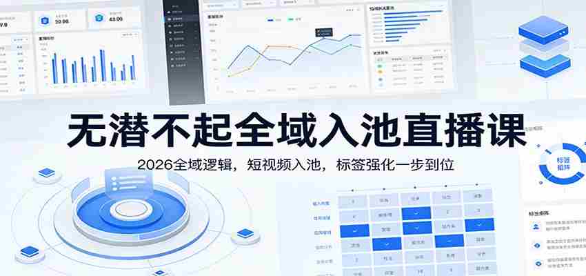 无潜不起全域入池直播课：2026全域逻辑，短视频入池，标签强化一步到位-中创网_分享创业项目_助您在家赚钱