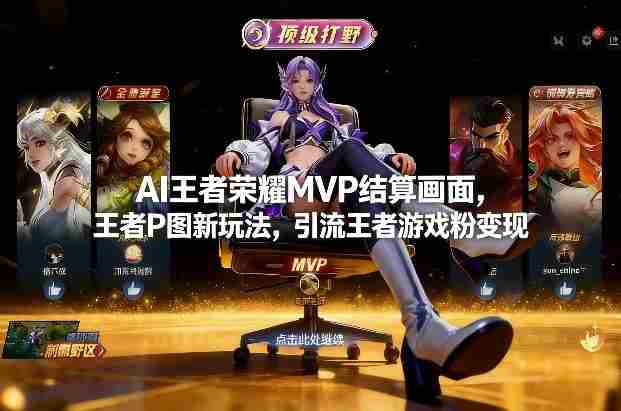 AI王者荣耀MVP结算画面，王者P图新玩法，引流王者游戏粉变现-中创网_分享创业项目_助您在家赚钱