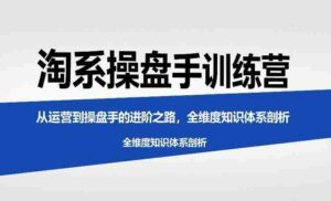 淘系操盘手训练营,从运营到操盘手的进阶之路,全维度知识体系剖析-中创网_分享创业项目_助您在家赚钱