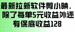 最新拉新软件剪小映，除了每单5米收益外还有保底收益128，一部手机轻松賺钱-中创网_分享创业项目_助您在家赚钱