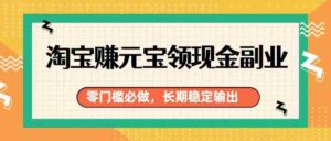 淘宝赚元宝领现金副业，零门槛必做，长期稳定输出-中创网_分享创业项目_助您在家赚钱