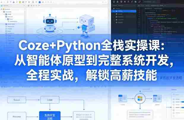 Coze+Python全栈实操课：从智能体原型到完整系统开发，全程实战，解锁高薪技能-中创网_分享创业项目_助您在家赚钱
