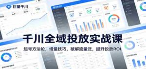 千川全域投放实战课:起号方法论,增量技巧,破解流量泛,提升投放ROI-中创网_分享创业项目_助您在家赚钱