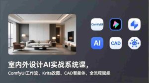 (17371期)室内外设计AI实战系统课,ComfyUI工作流、Krita改图、CAD智能体,全流程赋能-中创网_分享创业项目_助您在家赚钱
