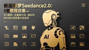 (17398期)新版即梦Seedance2.0:5套教程合集,40+案例、全套提示词、素材包,轻松做出高质量AI短视频-中创网_分享创业项目_助您在家赚钱