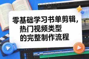 零基础学习书单剪辑,热门视频类型的完整制作流程(更新2026)-中创网_分享创业项目_助您在家赚钱