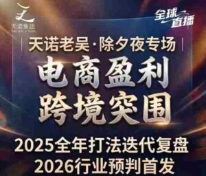天诺老吴2026除夕夜专场电商小春晚盈利跨境突围,覆盖全域流量、电商运营、企业降本、IP私域、本地生意全赛道-中创网_分享创业项目_助您在家赚钱