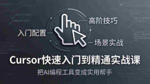 (17794期)Cursor快速入门到精通实战课:入门配置+高阶技巧+场景实战,把AI编程工具变成实用帮手-中创网_分享创业项目_助您在家赚钱