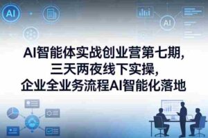 AI智能体实战创业营第七期,三天两夜线下实操,企业全业务流程AI智能化落地(26年1月20-22号)-中创网_分享创业项目_助您在家赚钱