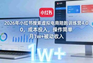 2026年小红书搜索虚拟电商陪跑训练营4.0,0成本投入,操作简单,月1w+被动收入-中创网_分享创业项目_助您在家赚钱