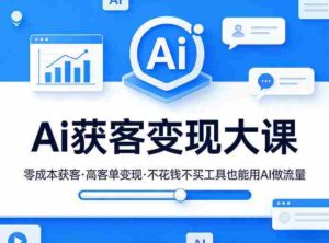 Ai获客变现大课,零成本获客,高客单变现,不花钱不买工具也能用AI做流量-中创网_分享创业项目_助您在家赚钱