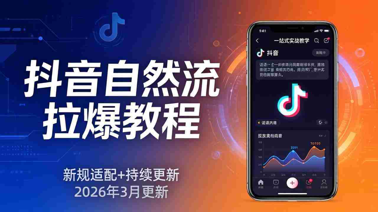 （17785期）抖音自然流拉爆教程：新规适配+持续更新，话术+投放+起号一站式实战教学（更新26年3月）-中创网_分享创业项目_助您在家赚钱