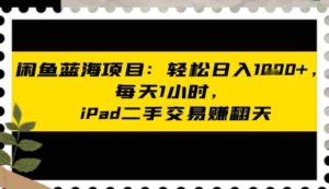 闲鱼蓝海项目:轻松日入多张,每天1小时,iPad二手交易賺翻天-中创网_分享创业项目_助您在家赚钱