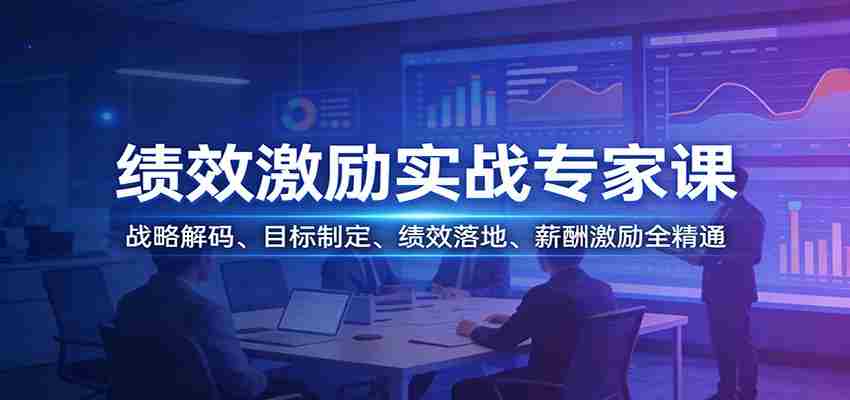 绩效激励实战专家课：战略解码、目标制定、绩效落地、薪酬激励全精通-中创网_分享创业项目_助您在家赚钱