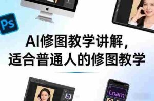AI修图教学讲解，适合普通人的修图教学-中创网_分享创业项目_助您在家赚钱