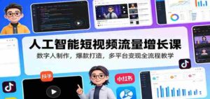 人工智能短视频流量增长课:数字人制作,爆款打造,多平台变现全流程教学-中创网_分享创业项目_助您在家赚钱