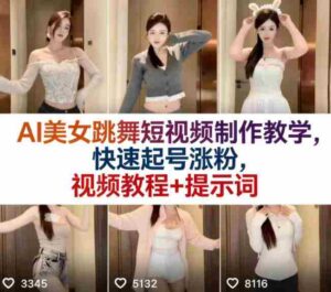 AI美女跳舞短视频制作教学,快速起号涨粉,视频教程+提示词-中创网_分享创业项目_助您在家赚钱