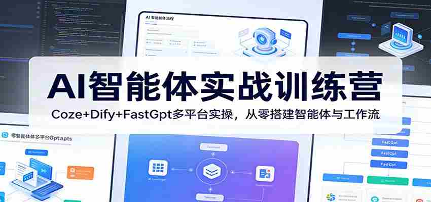AI智能体实战训练营：Coze+Dify+FastGpt多平台实操，从零搭建智能体与工作流-中创网_分享创业项目_助您在家赚钱
