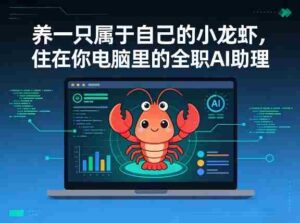 养一只属于自己的小龙虾,住在你电脑里的全职AI助理-中创网_分享创业项目_助您在家赚钱
