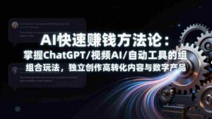（17560期）AI快速赚钱方法论：掌握ChatGPT/视频AI/自动化工具的组合玩法，独立创作高转化内容与数字产品-中创网_分享创业项目_助您在家赚钱