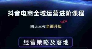 抖音电商全域运营进阶课程，经营策略及落地，全链路拆解直击底层逻辑-中创网_分享创业项目_助您在家赚钱