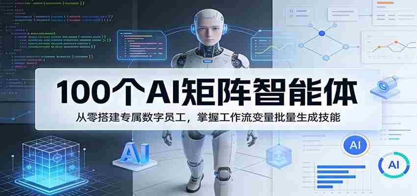 100个AI矩阵智能体，从零搭建专属数字员工，掌握工作流变量批量生成技能-中创网_分享创业项目_助您在家赚钱