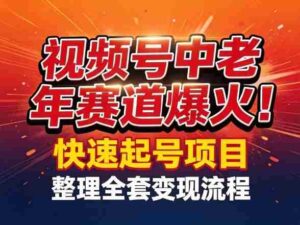 视频号中老年这个赛道爆火！测试可以快速起号，整理了全套变现流程-中创网_分享创业项目_助您在家赚钱