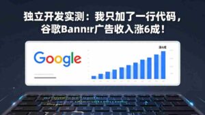 （17574期）付费文章：独立开发实测：我只加了一行代码，谷歌Banner广告收入涨6成！-中创网_分享创业项目_助您在家赚钱