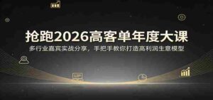 抢跑2026高客单年度大课：多行业嘉宾实战分享，手把手教你打造高利润生意模型-中创网_分享创业项目_助您在家赚钱