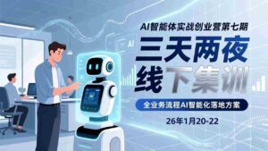 (17489期)AI智能体实战创业营第七期,三天两夜线下集训,企业全业务流程AI智能化落地方案(26年1月20-22)-中创网_分享创业项目_助您在家赚钱