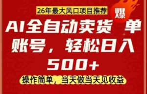 0成本AI卖货,当天做当天变现,单账号轻松日入5张+,26年最大风口项目【揭秘】-中创网_分享创业项目_助您在家赚钱