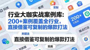 (17687期)行业大咖实战案例库:200+案例覆盖全行业,直接借鉴可复制的爆款打法(更新3月)-中创网_分享创业项目_助您在家赚钱