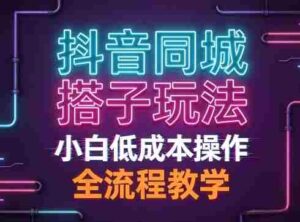 抖音同城搭子玩法，团队长期稳定的玩法拆解，小白低成本操作，全流程教学-中创网_分享创业项目_助您在家赚钱
