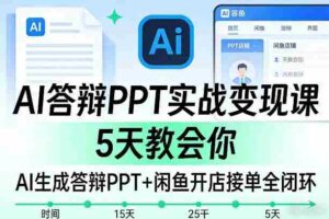 AI答辩PPT实战变现课,5天教会你,AI生成答辩PPT+闲鱼开店接单全闭环-中创网_分享创业项目_助您在家赚钱