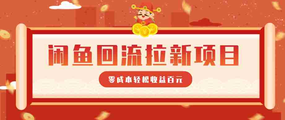 零门槛闲鱼回流拉新项目，非常适合新手操作，轻松收益几百元-中创网_分享创业项目_助您在家赚钱