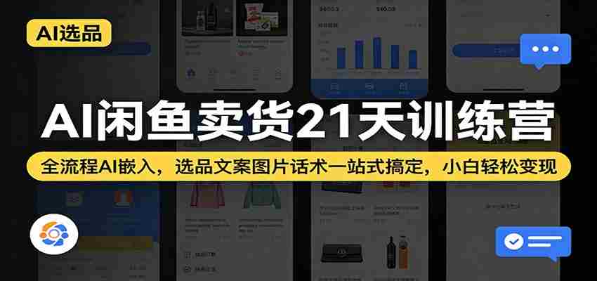 AI闲鱼卖货21天训练营：全流程AI嵌入，选品文案图片话术一站式搞定，小白轻松变现-中创网_分享创业项目_助您在家赚钱