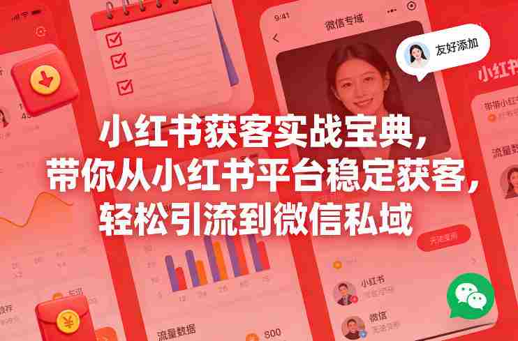 小红书获客实战宝典,带你从小红书平台稳定获客,轻松引流到微信私域