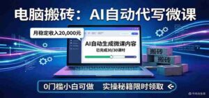 电脑搬砖AI自动代写微课,月稳定2W,0门槛小白可做,实操秘籍-中创网_分享创业项目_助您在家赚钱