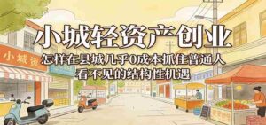 小城轻资产创业,几乎0成本抓住普通人看不见的县城结构性机遇-中创网_分享创业项目_助您在家赚钱