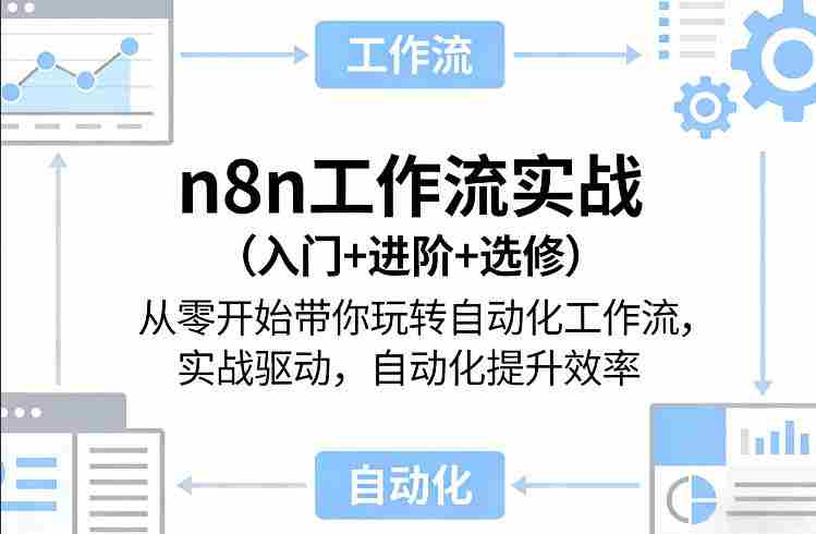 n8n工作流实战(入门+进阶+选修)从零开始带你玩转自动化工作流,实战驱动,自动化提升效率