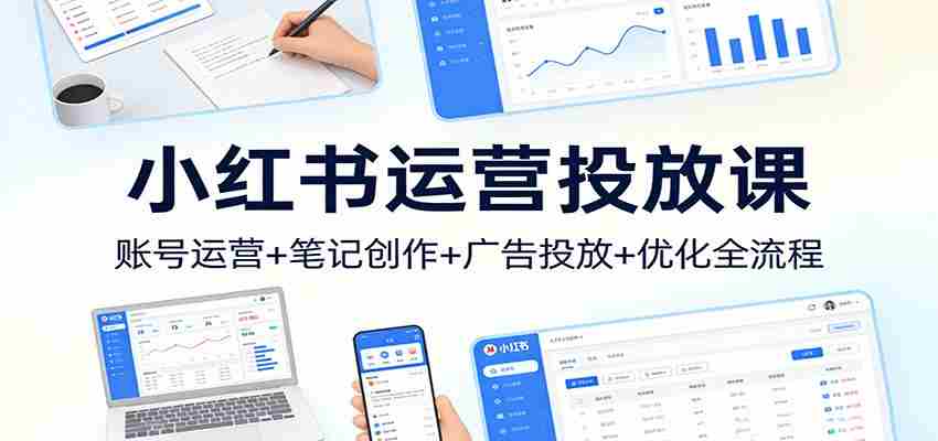小红书运营投放课：账号运营+笔记创作+广告投放+优化全流程-中创网_分享创业项目_助您在家赚钱