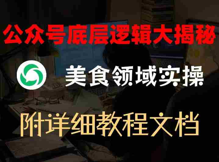 公众号底层逻辑大揭秘,重美食领域实操,附赠详细文档