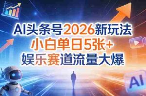 AI头条号2026新玩法，小白单日5张+，娱乐赛道流量大爆-中创网_分享创业项目_助您在家赚钱