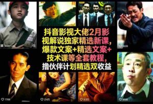 抖音影视大佬2月影视解说独家精选新课,爆款文案+精选文案+技术课等全套教程,撸伙伴计划精选双收益-中创网_分享创业项目_助您在家赚钱